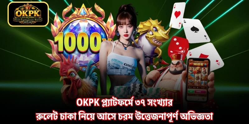 OKPK প্ল্যাটফর্মে ৩৭ সংখ্যার রুলেট চাকা নিয়ে আসে চরম উত্তেজনাপূর্ণ অভিজ্ঞতা