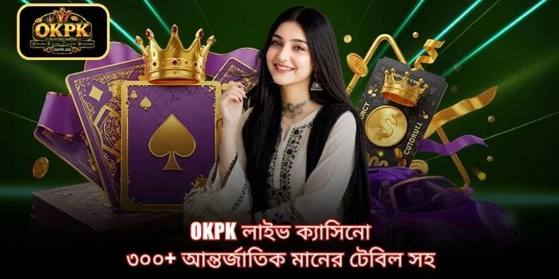OKPK লাইভ ক্যাসিনো ৩০০+ আন্তর্জাতিক মানের টেবিল সহ